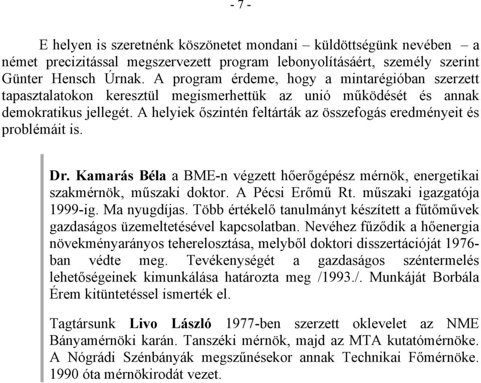 A helyiek őszintén feltárták az összefogás eredményeit és problémáit is. Dr. Kamarás Béla a BME-n végzett hőerőgépész mérnök, energetikai szakmérnök, műszaki doktor. A Pécsi Erőmű Rt.