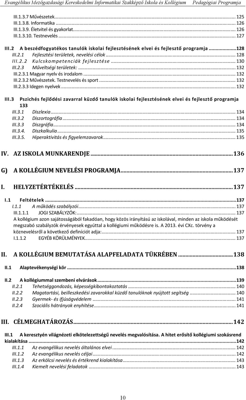 ..132 III.2.3.1 Magyar nyelv és irodalom...132 III.2.3.2 Művészetek. Testnevelés és sport...132 III.2.3.3 Idegen nyelvek...132 III.3 Pszichés fejlődési zavarral küzdő tanulók iskolai fejlesztésének elvei és fejlesztő programja 133 III.