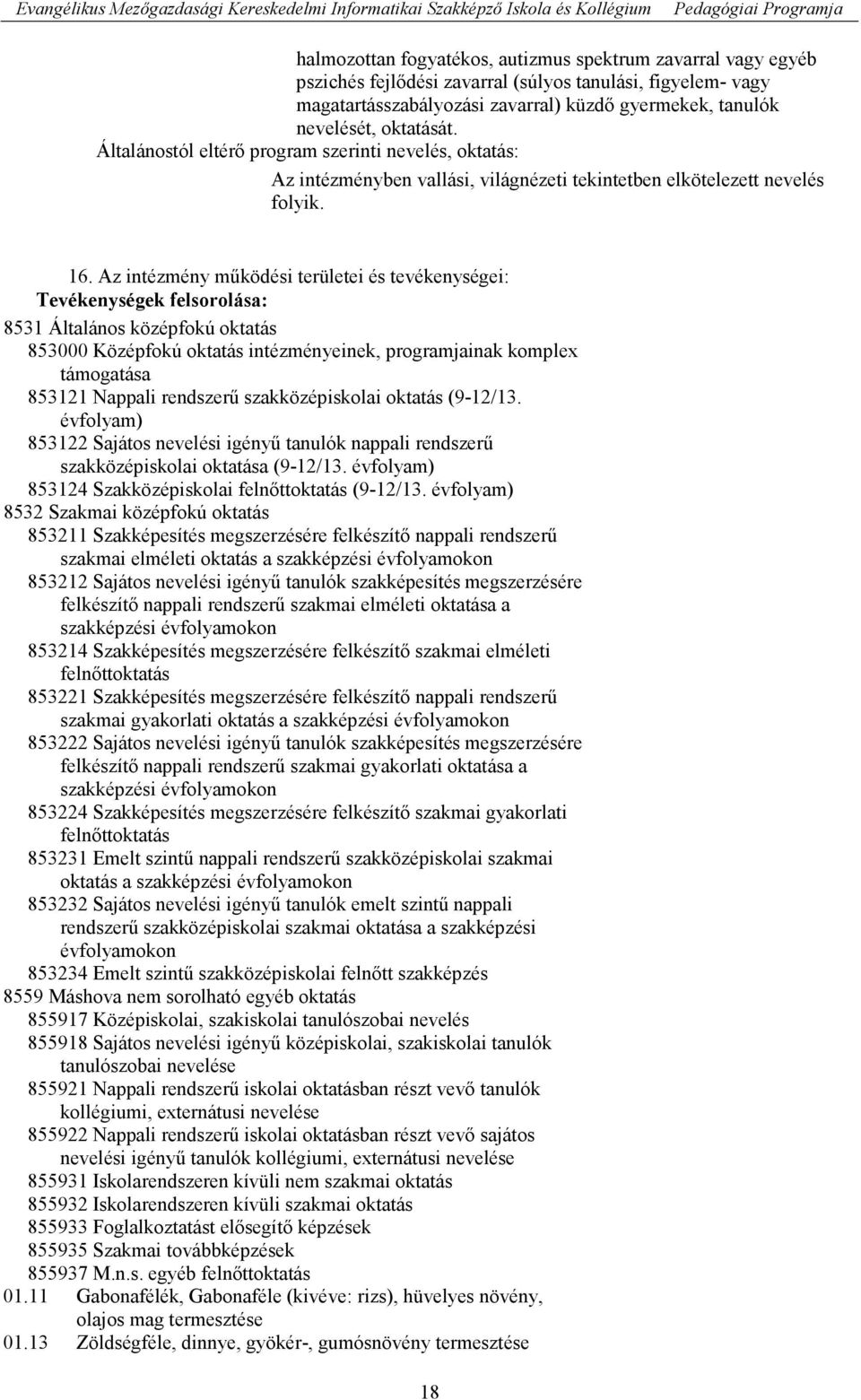 Az intézmény működési területei és tevékenységei: Tevékenységek felsorolása: 8531 Általános középfokú oktatás 853000 Középfokú oktatás intézményeinek, programjainak komplex támogatása 853121 Nappali