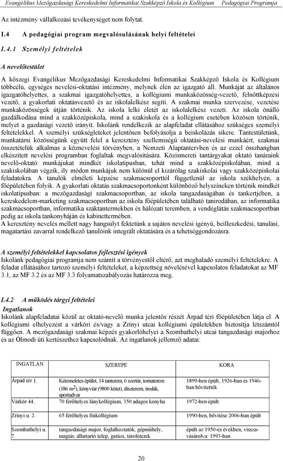 1 Személyi feltételek A nevelőtestület A kőszegi Evangélikus Mezőgazdasági Kereskedelmi Informatikai Szakképző Iskola és Kollégium többcélú, egységes nevelési-oktatási intézmény, melynek élén az