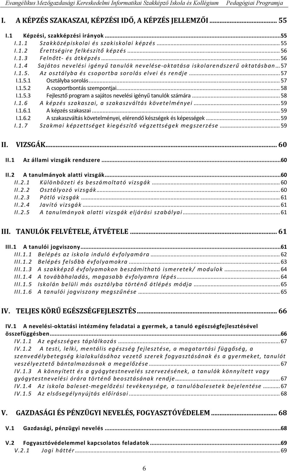 ..58 I.1.5.3 Fejlesztő program a sajátos nevelési igényű tanulók számára...58 I.1.6 A képzés szakaszai, a szakaszváltás követelményei...59 I.1.6.1 A képzés szakaszai...59 I.1.6.2 A szakaszváltás követelményei, elérendő készségek és képességek.