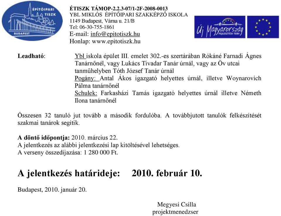 úrnál, illetve Woynarovich Pálma tanárnőnél Schulek: Farkasházi Tamás igazgató helyettes úrnál illetve Németh Ilona tanárnőnél Összesen 32 tanuló jut tovább a második