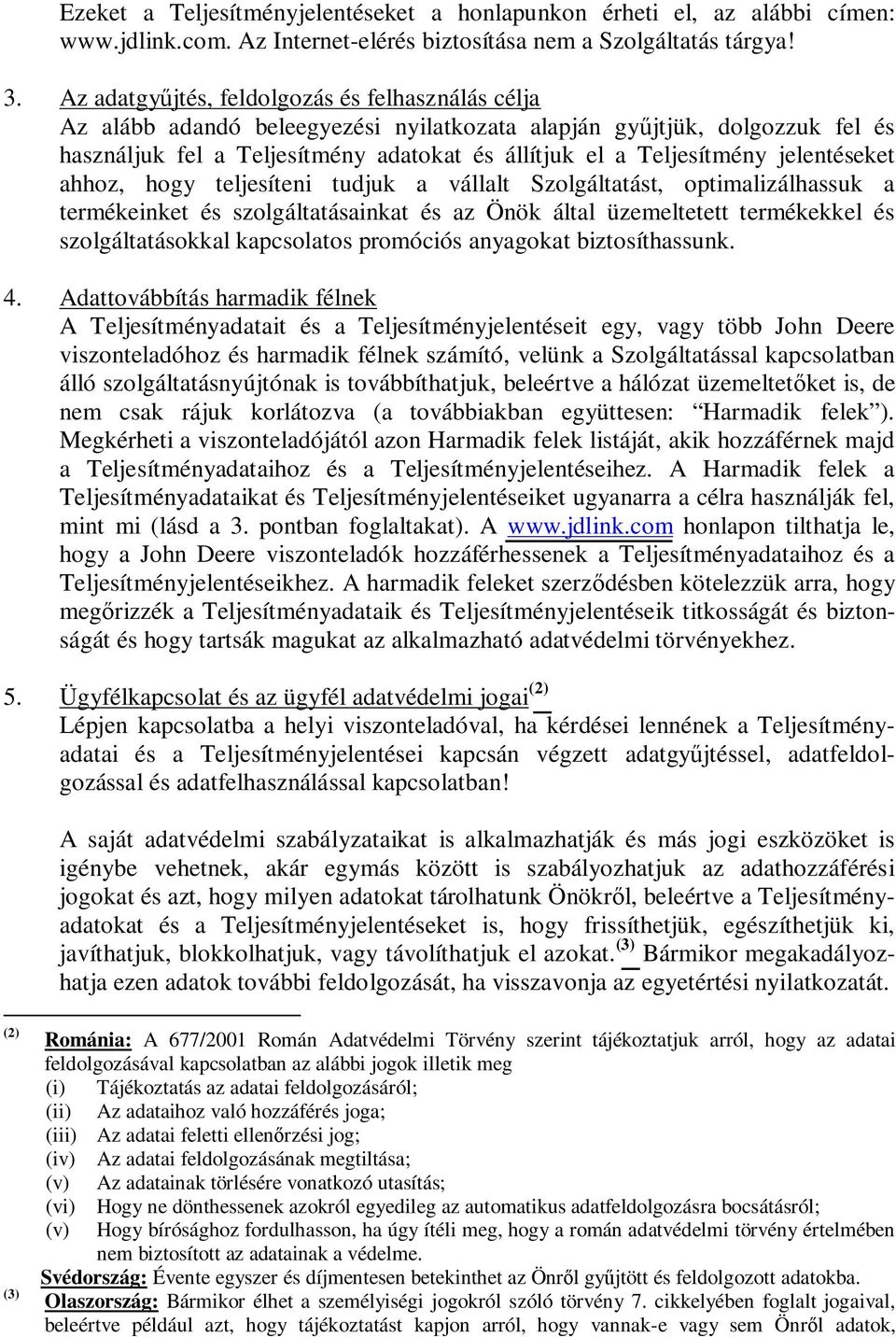 jelentéseket ahhoz, hogy teljesíteni tudjuk a vállalt Szolgáltatást, optimalizálhassuk a termékeinket és szolgáltatásainkat és az Önök által üzemeltetett termékekkel és szolgáltatásokkal kapcsolatos