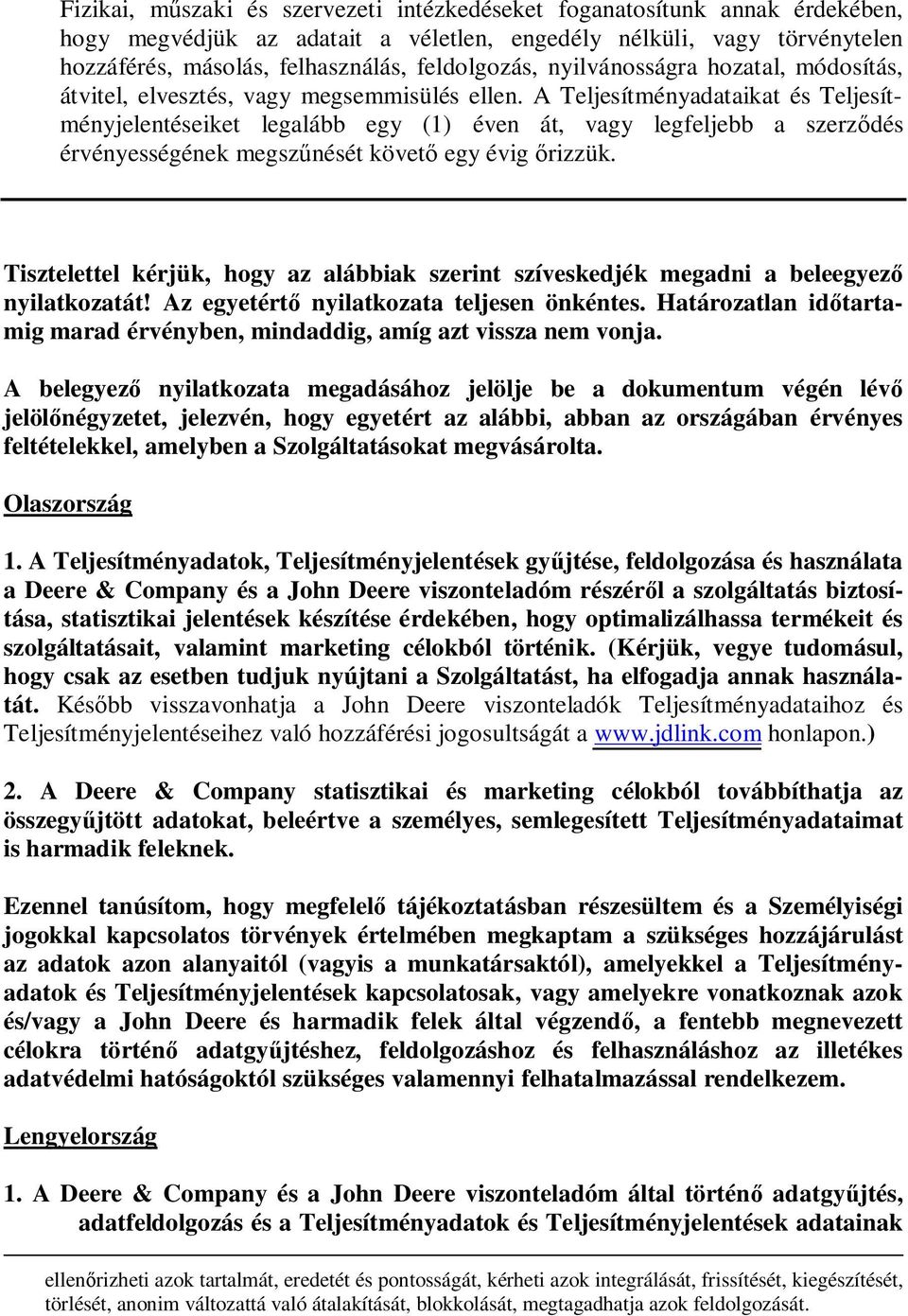 A Teljesítményadataikat és Teljesítményjelentéseiket legalább egy (1) éven át, vagy legfeljebb a szerz dés érvényességének megsz nését követ egy évig rizzük.