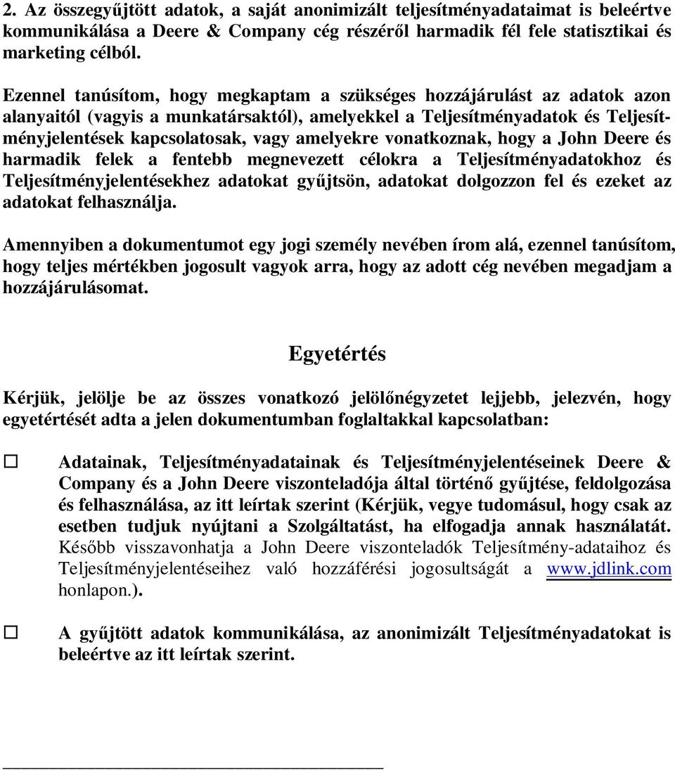 amelyekre vonatkoznak, hogy a John Deere és harmadik felek a fentebb megnevezett célokra a Teljesítményadatokhoz és Teljesítményjelentésekhez adatokat gy jtsön, adatokat dolgozzon fel és ezeket az