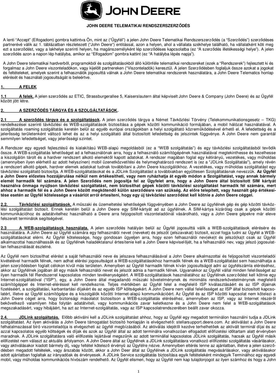 táblázatban részletezett ( John Deere ) entitással, azon a helyen, ahol a vállalata székhelye található, ha vállalatként köti meg ezt a szerz dést, vagy a lakhelye szerinti helyen, ha