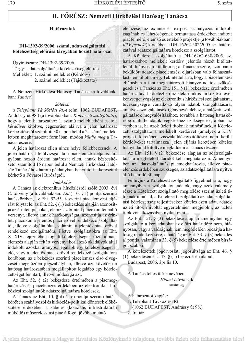 számú melléklet (Tájékoztató) A Nemzeti Hírközlési Hatóság Tanácsa (a továbbiakban: Tanács) kötelezi a Telephant Távközlési Rt.-t (cím: 1062 BUDAPEST, Andrássy út 98.