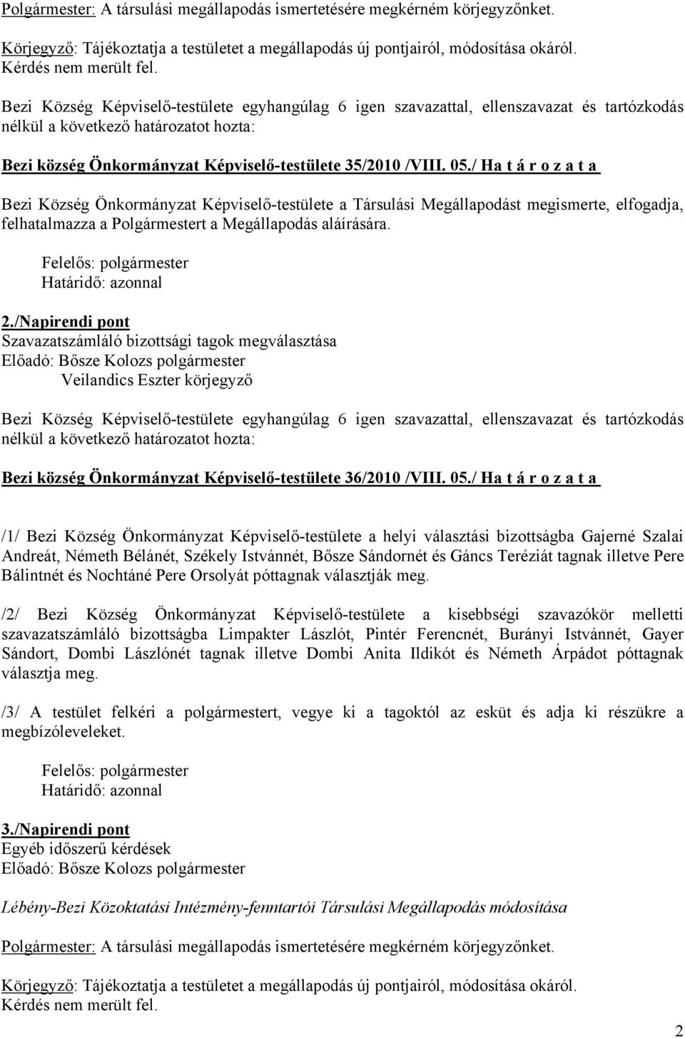 / Ha t á r o z a t a Bezi Község Önkormányzat Képviselő-testülete a Társulási Megállapodást megismerte, elfogadja, felhatalmazza a Polgármestert a Megállapodás aláírására.