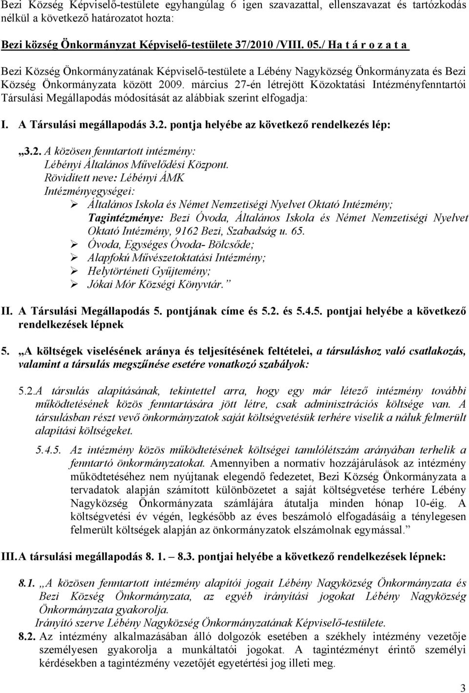 március 27-én létrejött Közoktatási Intézményfenntartói Társulási Megállapodás módosítását az alábbiak szerint elfogadja: I. A Társulási megállapodás 3.2. pontja helyébe az következő rendelkezés lép: 3.