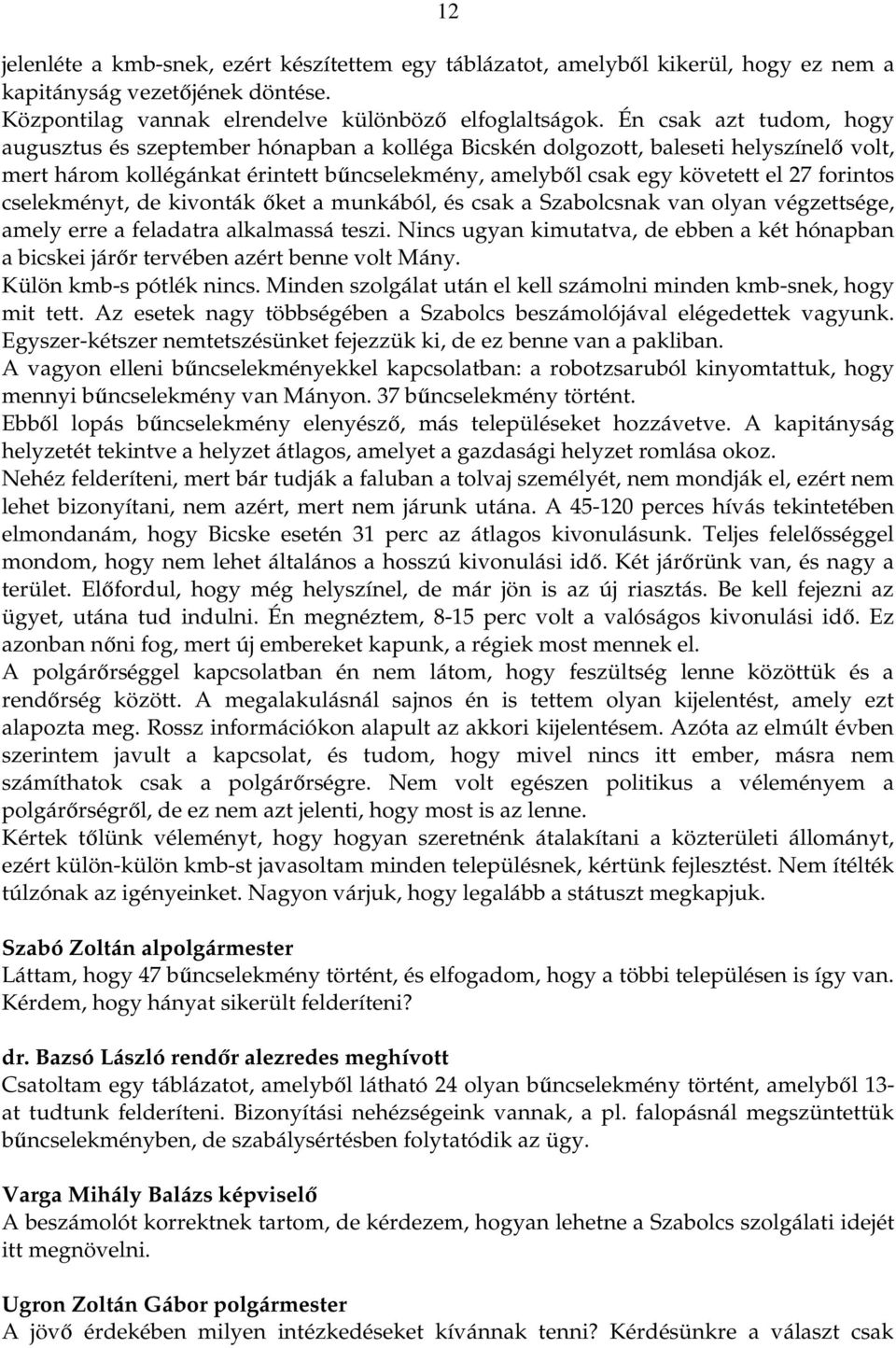 forintos cselekményt, de kivonták őket a munkából, és csak a Szabolcsnak van olyan végzettsége, amely erre a feladatra alkalmassá teszi.