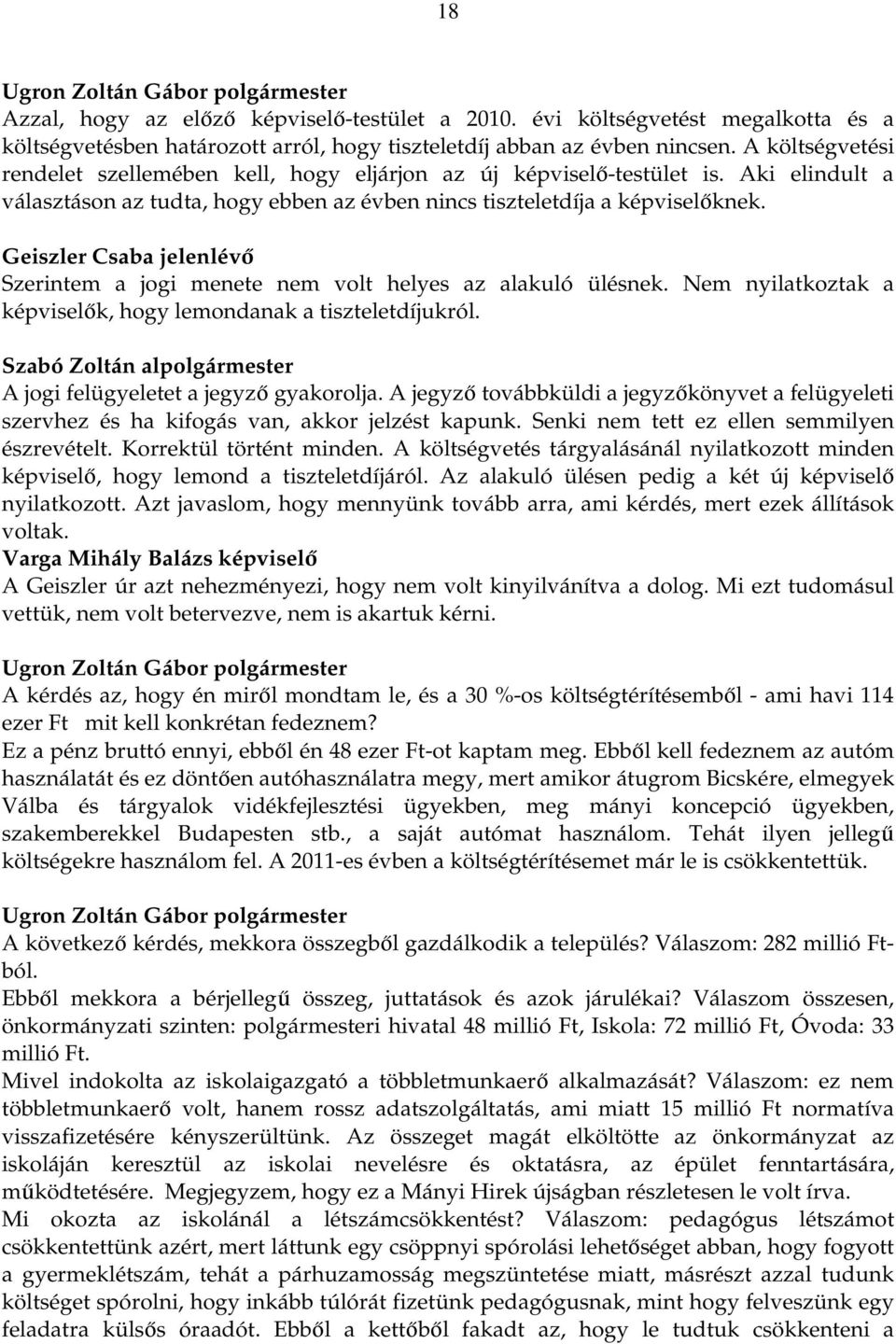 Geiszler Csaba jelenlévő Szerintem a jogi menete nem volt helyes az alakuló ülésnek. Nem nyilatkoztak a képviselők, hogy lemondanak a tiszteletdíjukról.