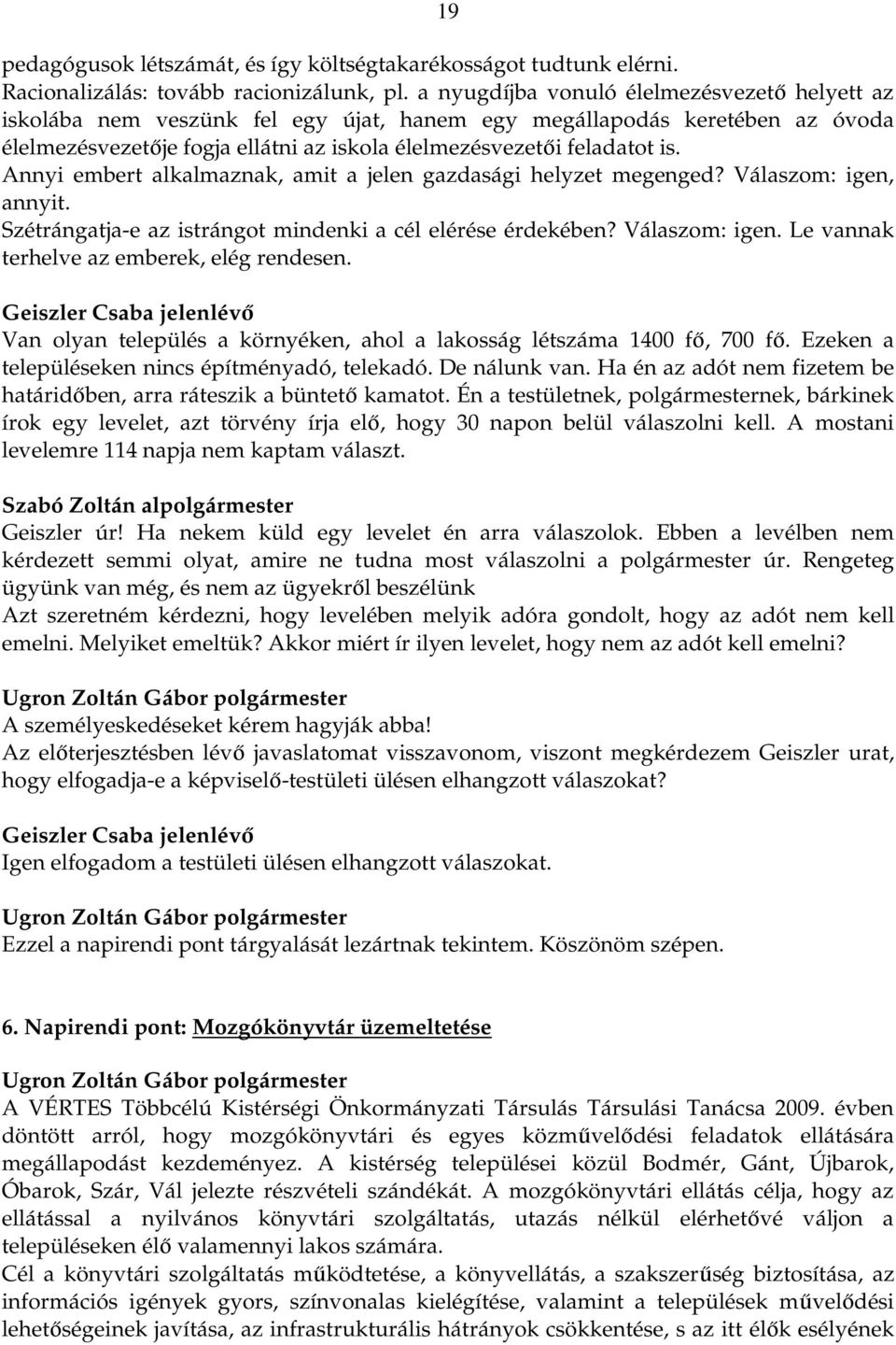 Annyi embert alkalmaznak, amit a jelen gazdasági helyzet megenged? Válaszom: igen, annyit. Szétrángatja-e az istrángot mindenki a cél elérése érdekében? Válaszom: igen. Le vannak terhelve az emberek, elég rendesen.