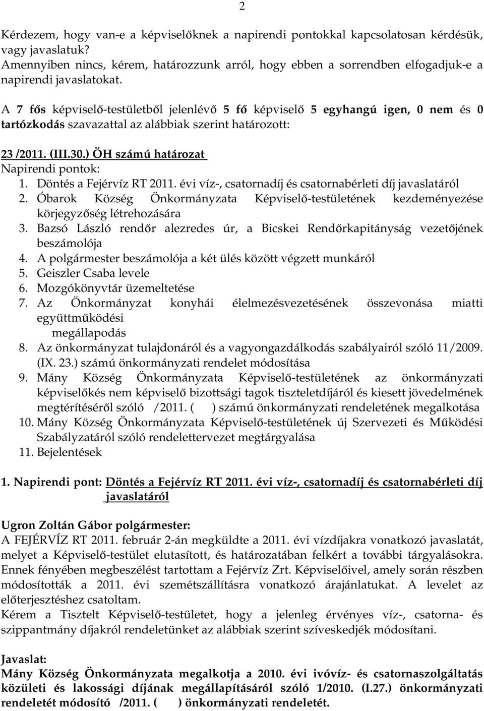 A 7 fős képviselő-testületből jelenlévő 5 fő képviselő 5 egyhangú igen, 0 nem és 0 tartózkodás szavazattal az alábbiak szerint határozott: 23 /2011. (III.30.) ÖH számú határozat Napirendi pontok: 1.