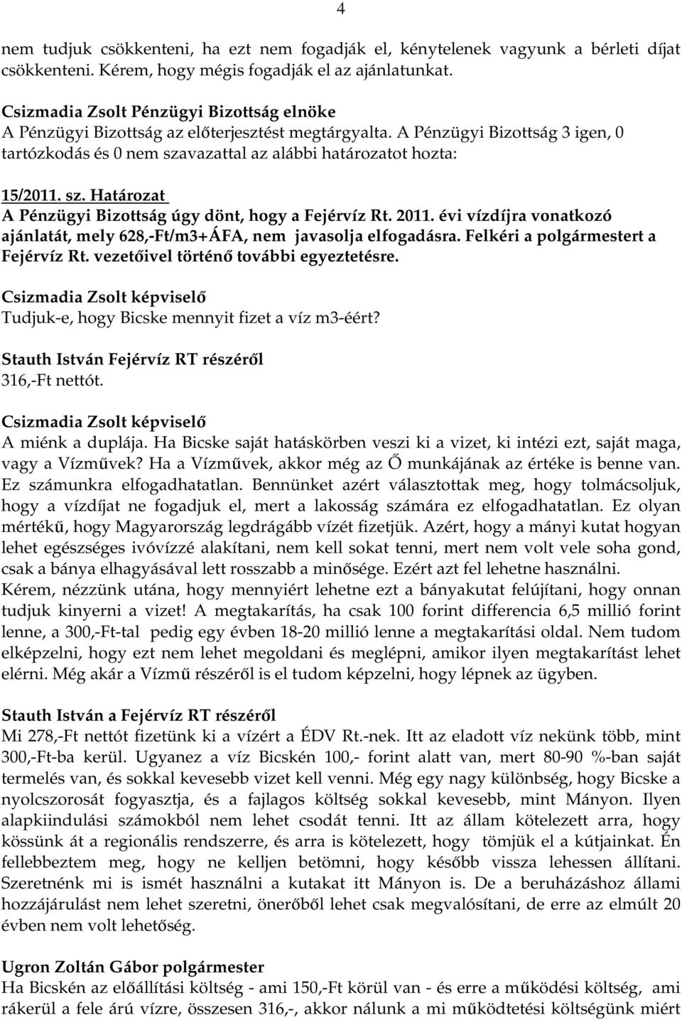 vazattal az alábbi határozatot hozta: 15/2011. sz. Határozat A Pénzügyi Bizottság úgy dönt, hogy a Fejérvíz Rt. 2011. évi vízdíjra vonatkozó ajánlatát, mely 628,-Ft/m3+ÁFA, nem javasolja elfogadásra.