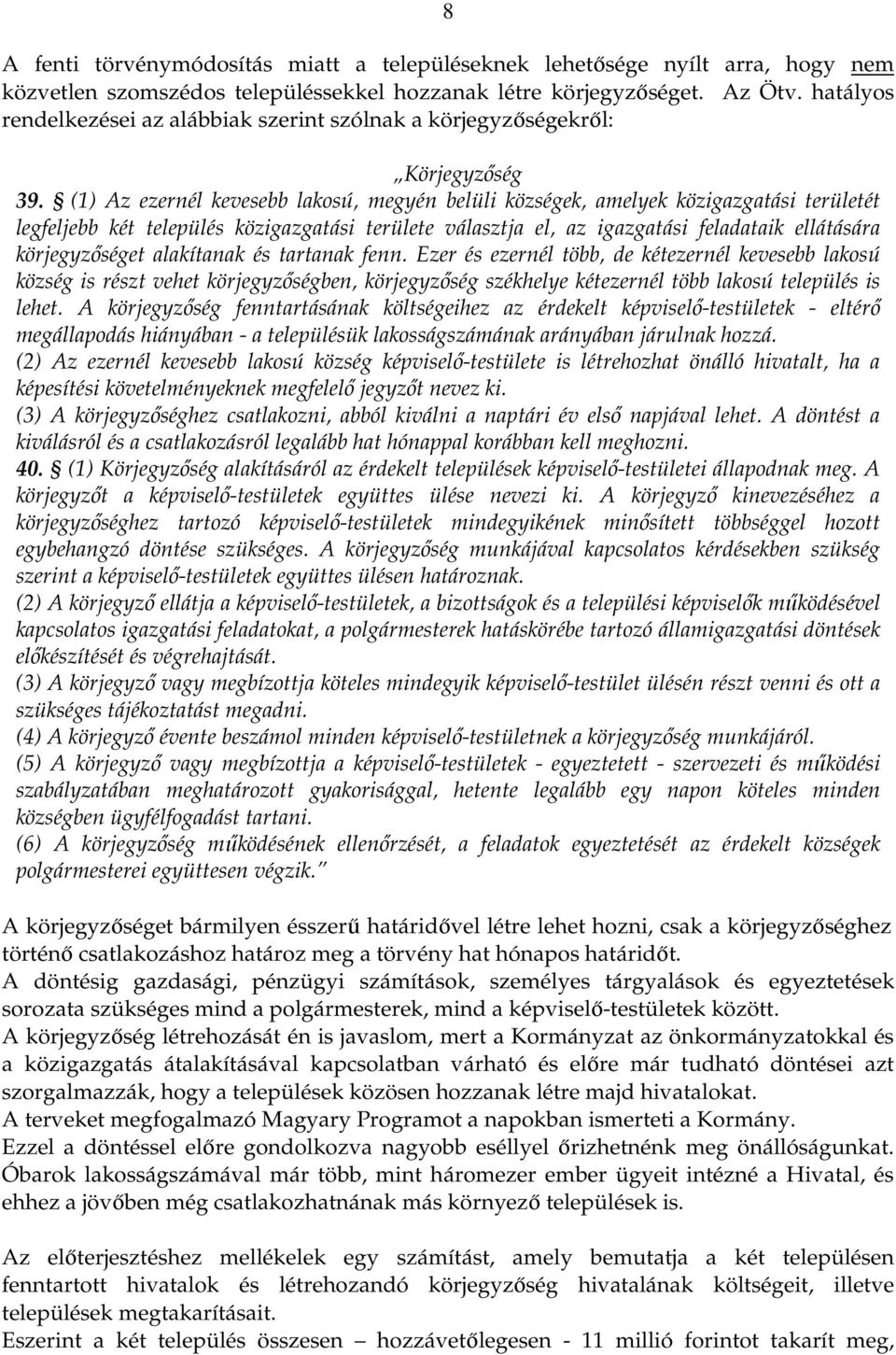 (1) Az ezernél kevesebb lakosú, megyén belüli községek, amelyek közigazgatási területét legfeljebb két település közigazgatási területe választja el, az igazgatási feladataik ellátására