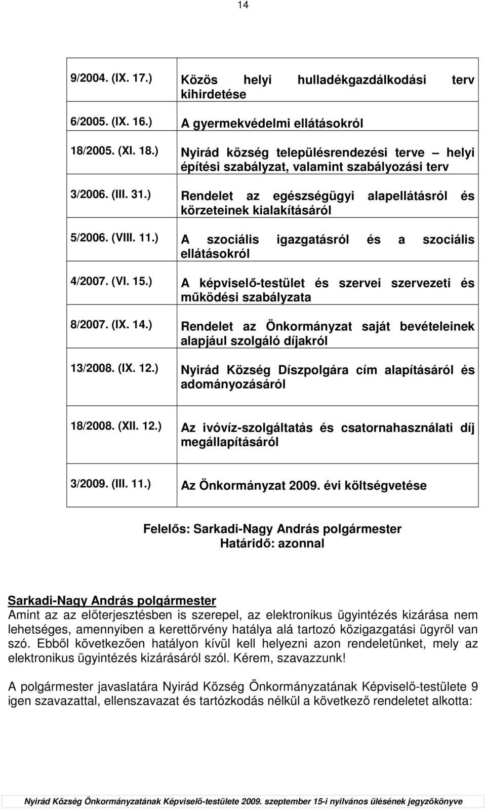 ) Rendelet az egészségügyi alapellátásról és körzeteinek kialakításáról 5/2006. (VIII. 11.) A szociális igazgatásról és a szociális ellátásokról 4/2007. (VI. 15.