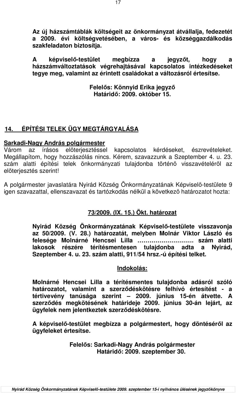 Felelıs: Könnyid Erika jegyzı Határidı: 2009. október 15. 14. ÉPÍTÉSI TELEK ÜGY MEGTÁRGYALÁSA Várom az írásos elıterjesztéssel kapcsolatos kérdéseket, észrevételeket.