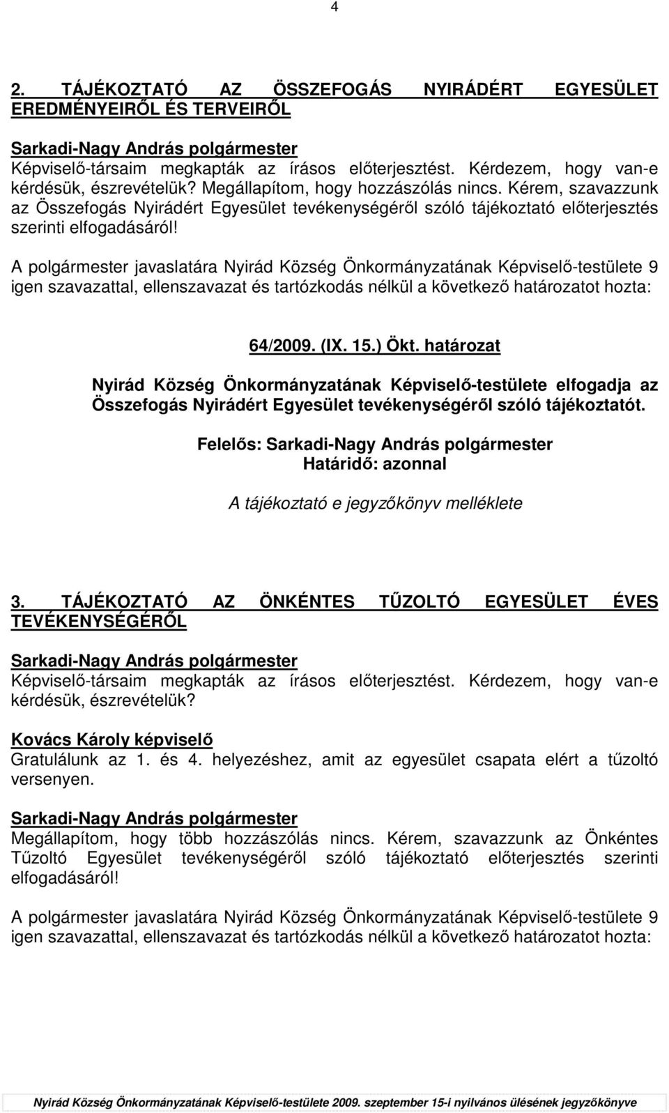 igen szavazattal, ellenszavazat és tartózkodás nélkül a következı határozatot hozta: 64/2009. (IX. 15.) Ökt.