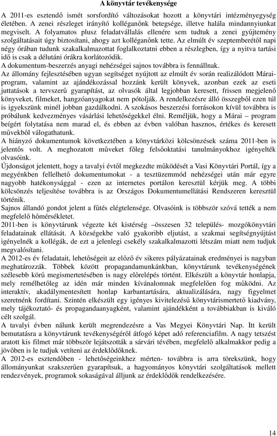 A folyamatos plusz feladatvállalás ellenére sem tudtuk a zenei gyűjtemény szolgáltatásait úgy biztosítani, ahogy azt kolléganőnk tette.