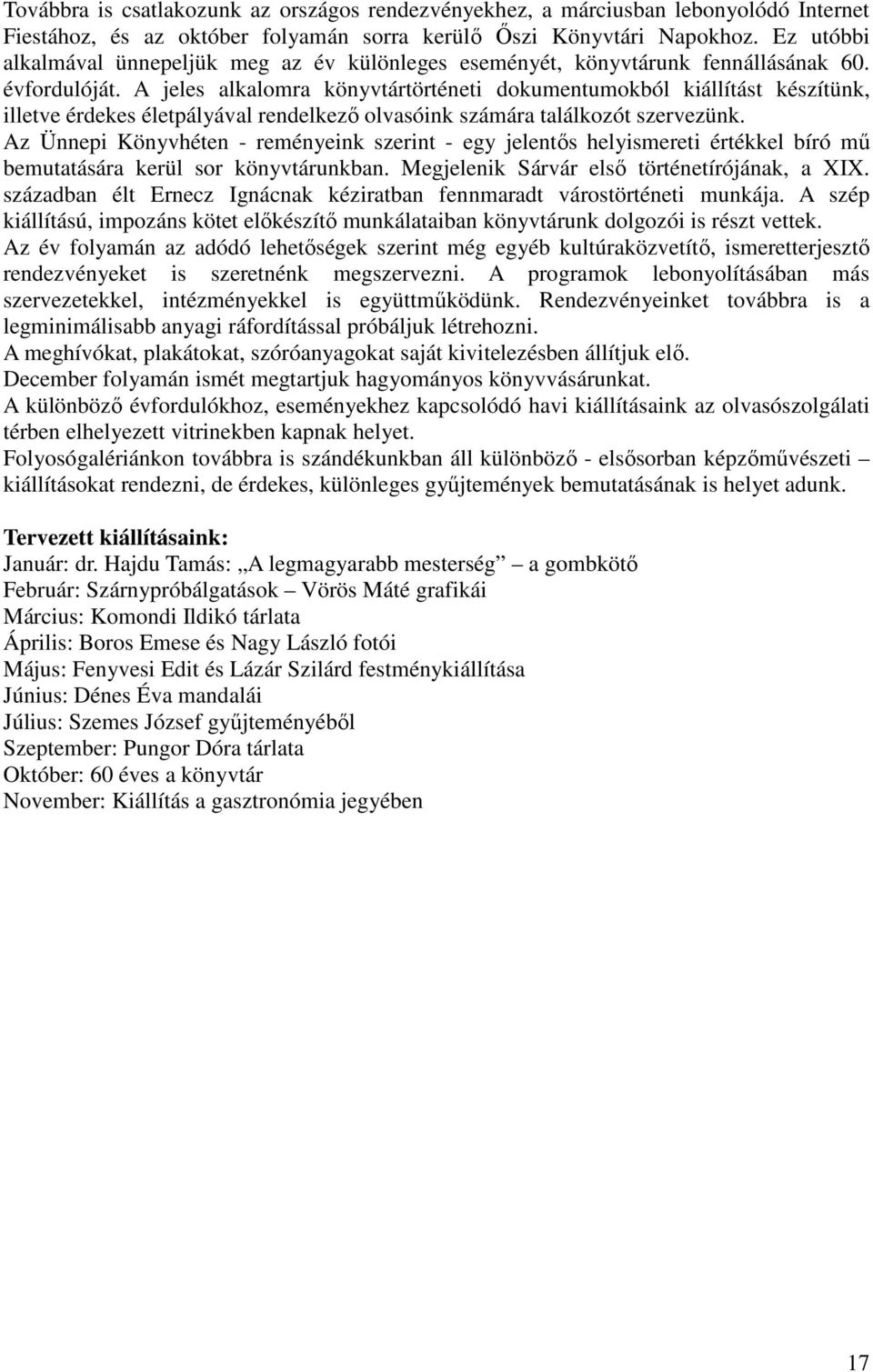 A jeles alkalomra könyvtártörténeti dokumentumokból kiállítást készítünk, illetve érdekes életpályával rendelkező olvasóink számára találkozót szervezünk.