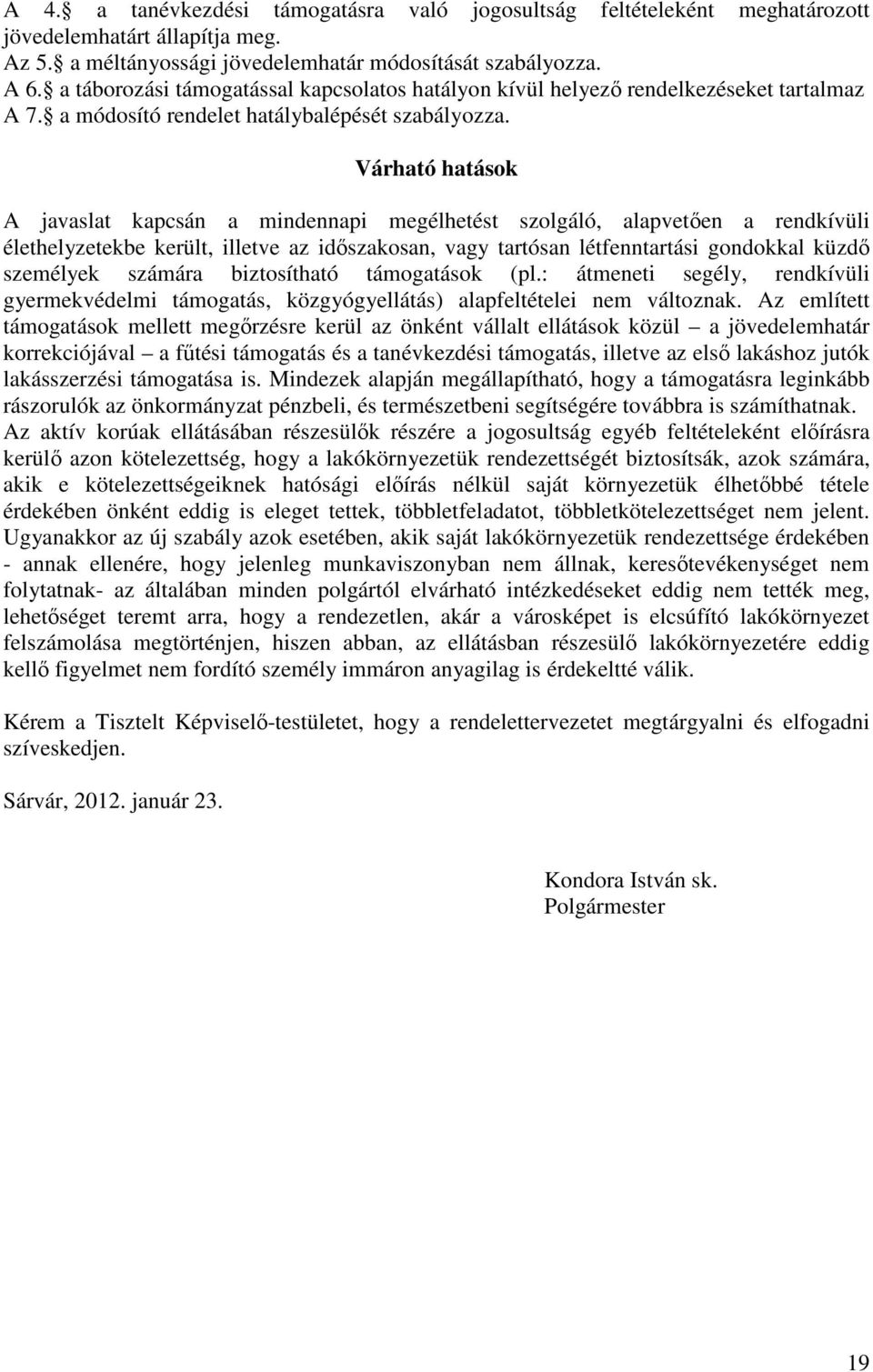 Várható hatások A javaslat kapcsán a mindennapi megélhetést szolgáló, alapvetően a rendkívüli élethelyzetekbe került, illetve az időszakosan, vagy tartósan létfenntartási gondokkal küzdő személyek