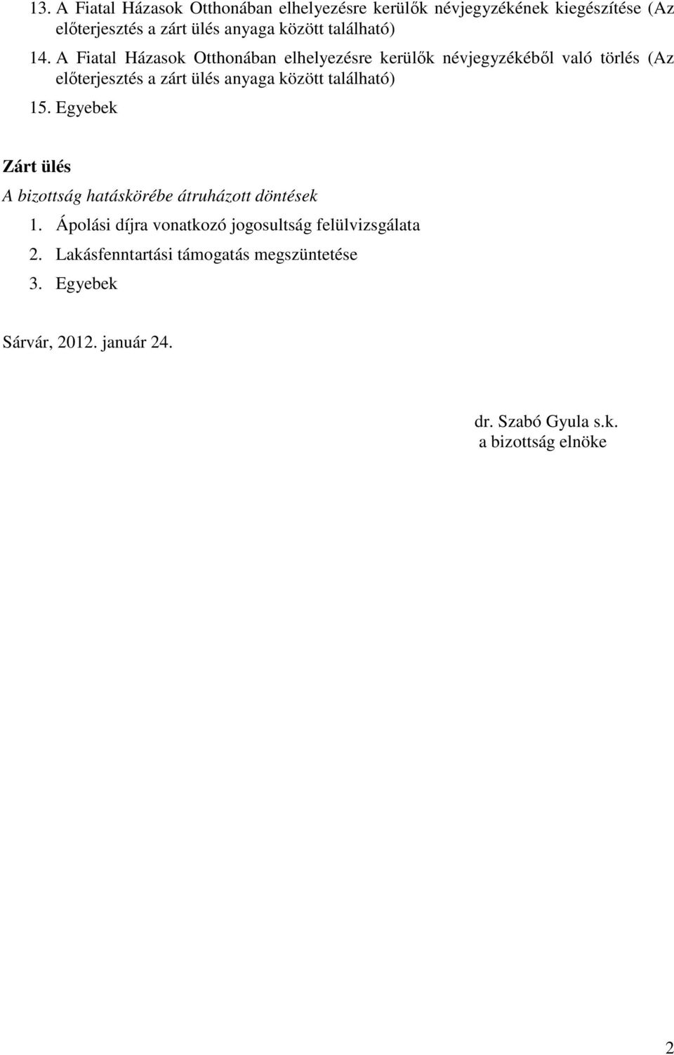 A Fiatal Házasok Otthonában elhelyezésre kerülők névjegyzékéből való törlés (Az előterjesztés a zárt ülés anyaga között