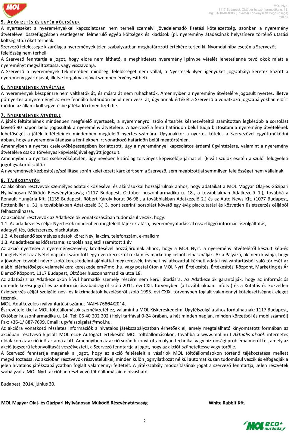 Szervező felelőssége kizárólag a nyeremények jelen szabályzatban meghatározott értékére terjed ki. Nyomdai hiba esetén a Szervezőt felelősség nem terheli.