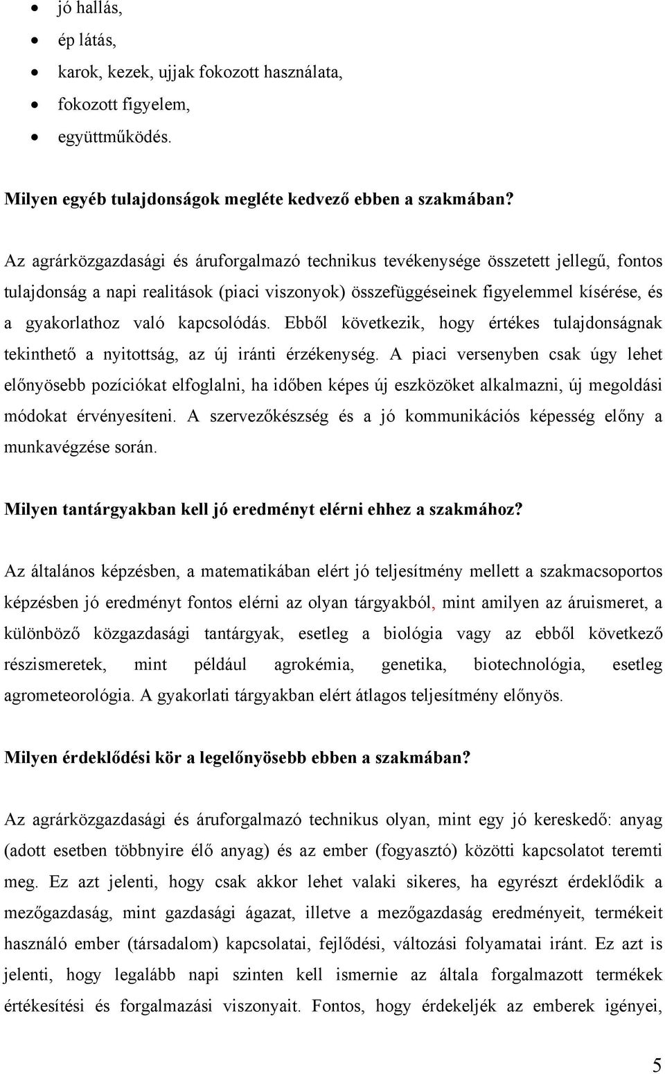 kapcsolódás. Ebből következik, hogy értékes tulajdonságnak tekinthető a nyitottság, az új iránti érzékenység.