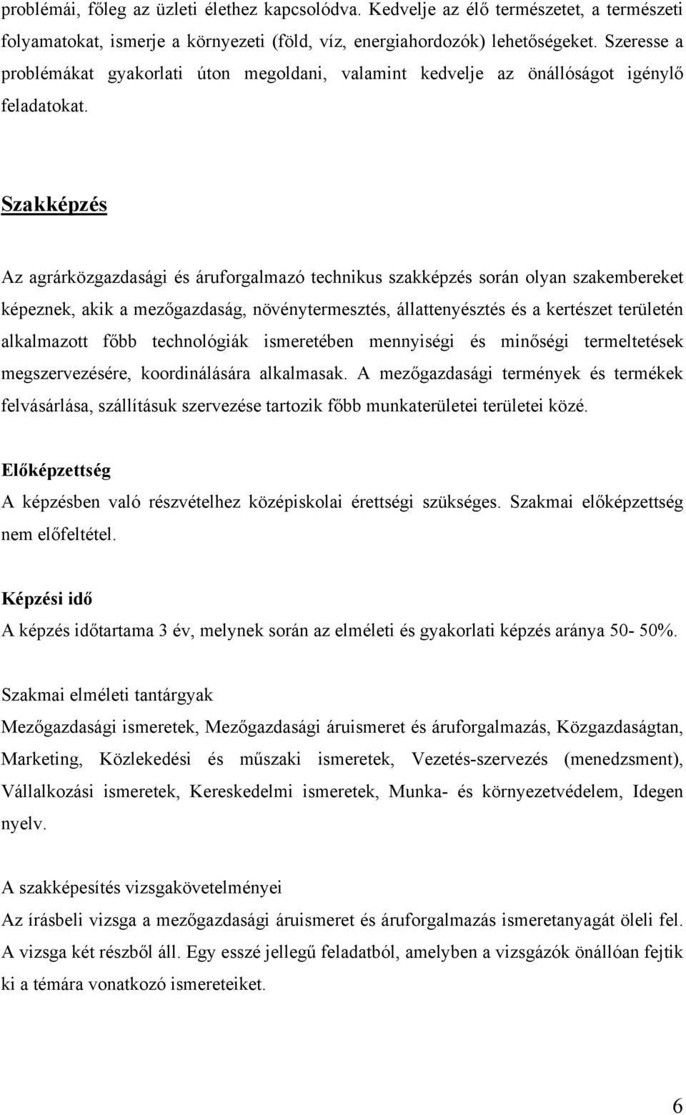 Szakképzés Az agrárközgazdasági és áruforgalmazó technikus szakképzés során olyan szakembereket képeznek, akik a mezőgazdaság, növénytermesztés, állattenyésztés és a kertészet területén alkalmazott