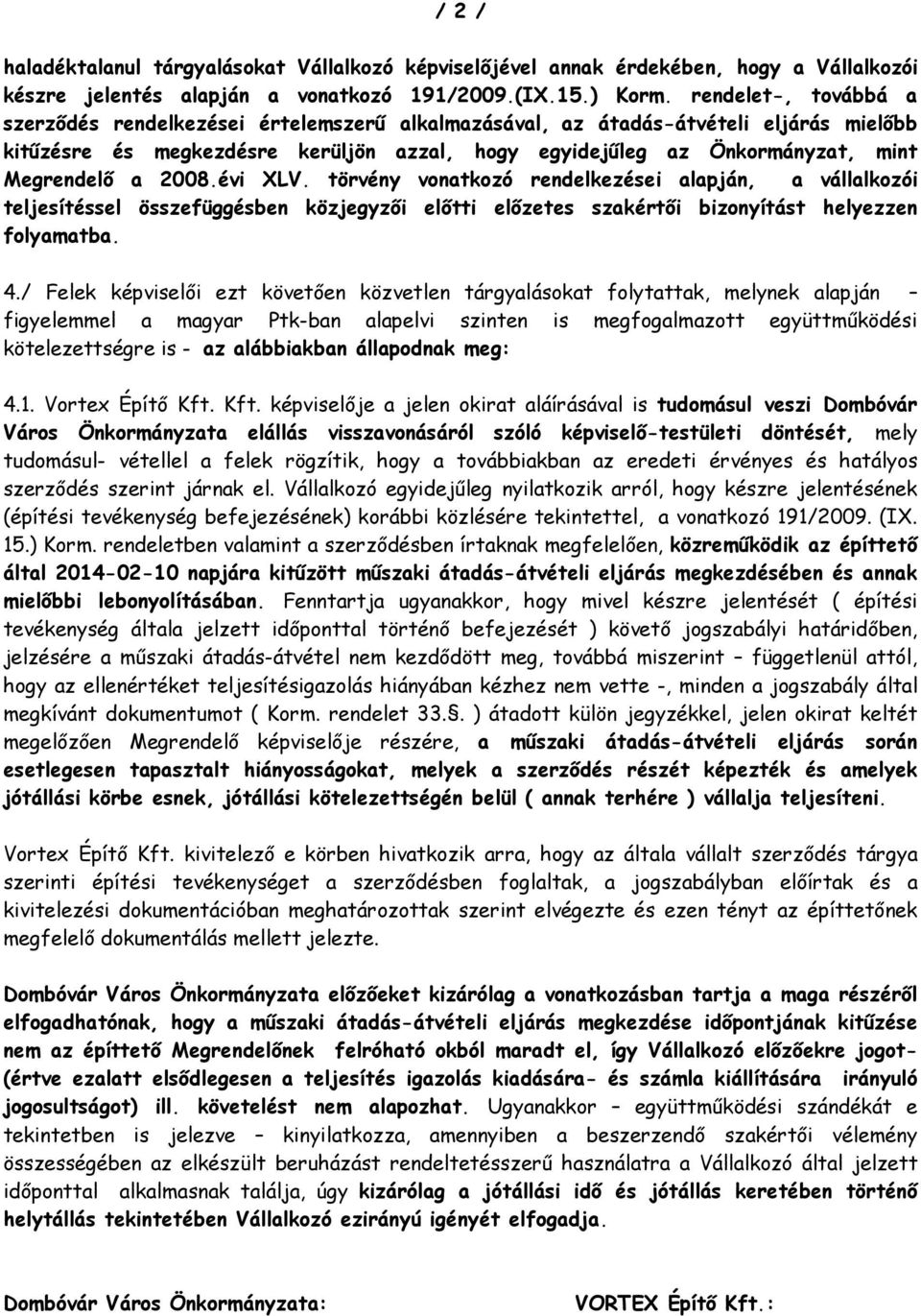 a 2008.évi XLV. törvény vonatkozó rendelkezései alapján, a vállalkozói teljesítéssel összefüggésben közjegyzői előtti előzetes szakértői bizonyítást helyezzen folyamatba. 4.