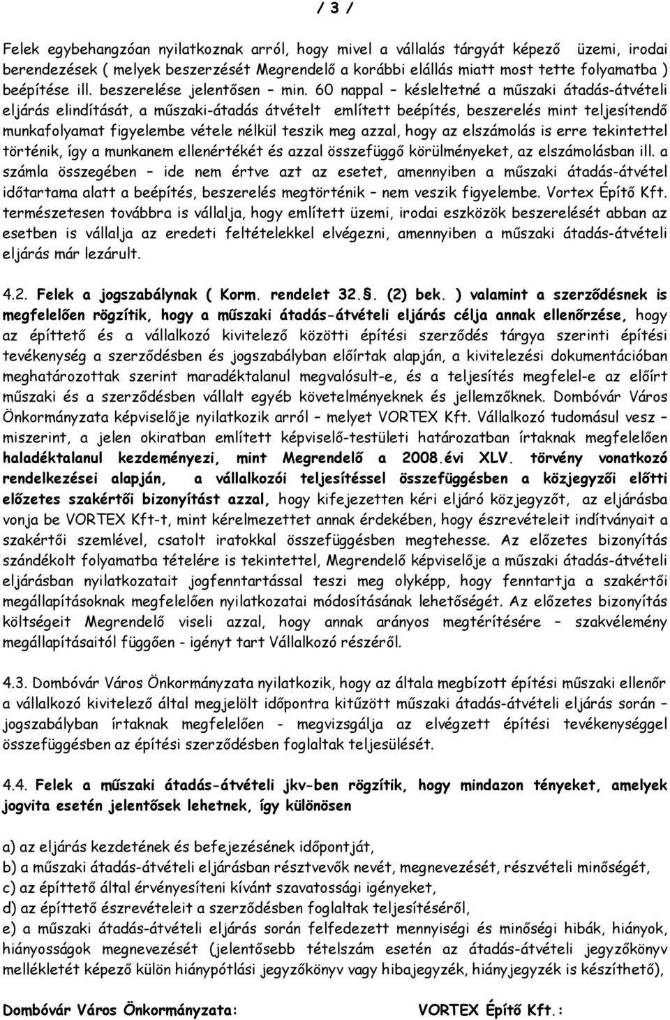 60 nappal késleltetné a műszaki átadás-átvételi eljárás elindítását, a műszaki-átadás átvételt említett beépítés, beszerelés mint teljesítendő munkafolyamat figyelembe vétele nélkül teszik meg azzal,