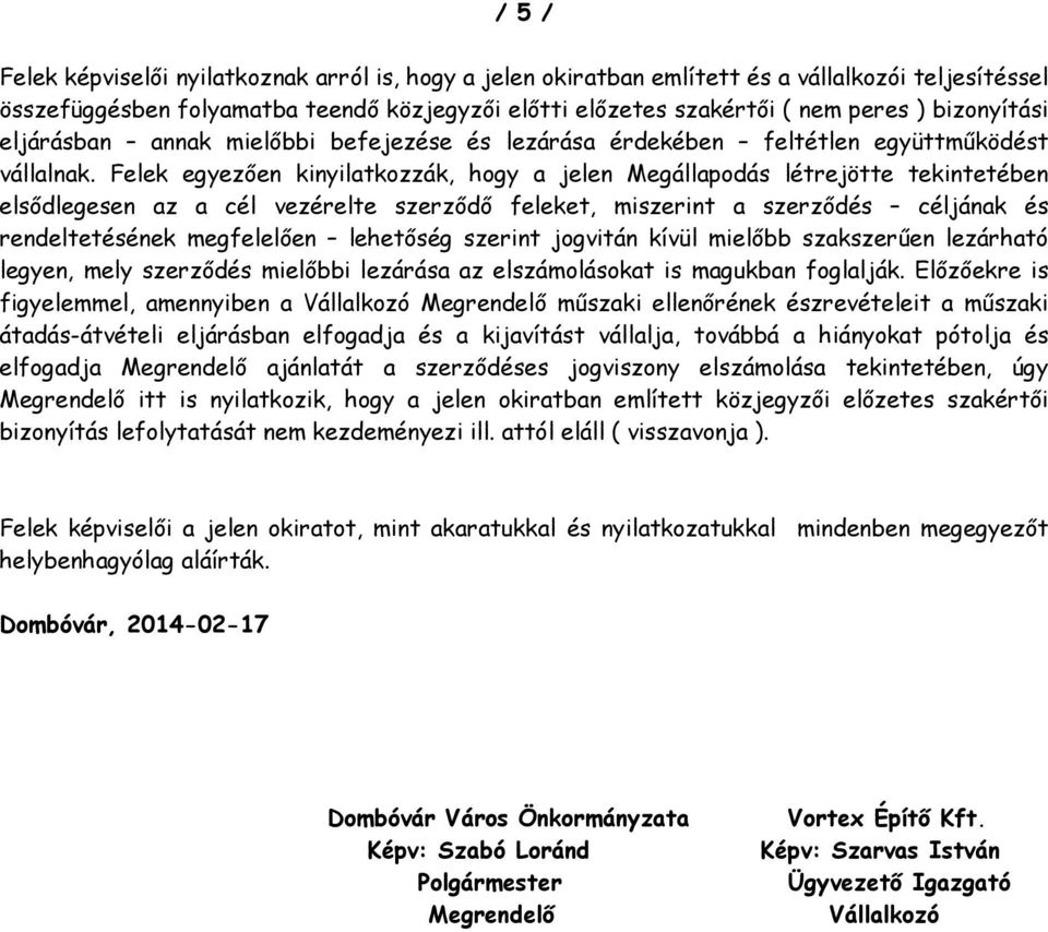 Felek egyezően kinyilatkozzák, hogy a jelen Megállapodás létrejötte tekintetében elsődlegesen az a cél vezérelte szerződő feleket, miszerint a szerződés céljának és rendeltetésének megfelelően