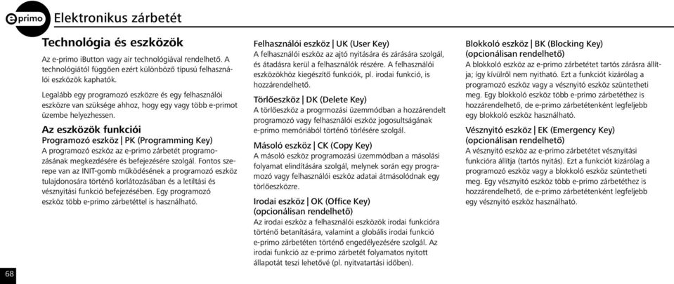 Az eszközök funkciói Programozó eszköz PK (Programming Key) A programozó eszköz az e-primo zárbetét programozásának megkezdésére és befejezésére szolgál.