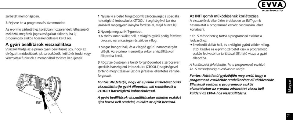 A gyári beállítások visszaállítása Visszaállíthatja az e-primo gyári beállításait úgy, hogy az elvégzett módosítások, pl.