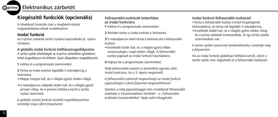 A globális irodai funkció letiltása/engedélyezése A tartós nyitás lehetőségét az e-primo zárbetéten globálisan lehet engedélyezni és letiltani. Gyári állapotban engedélyezett.