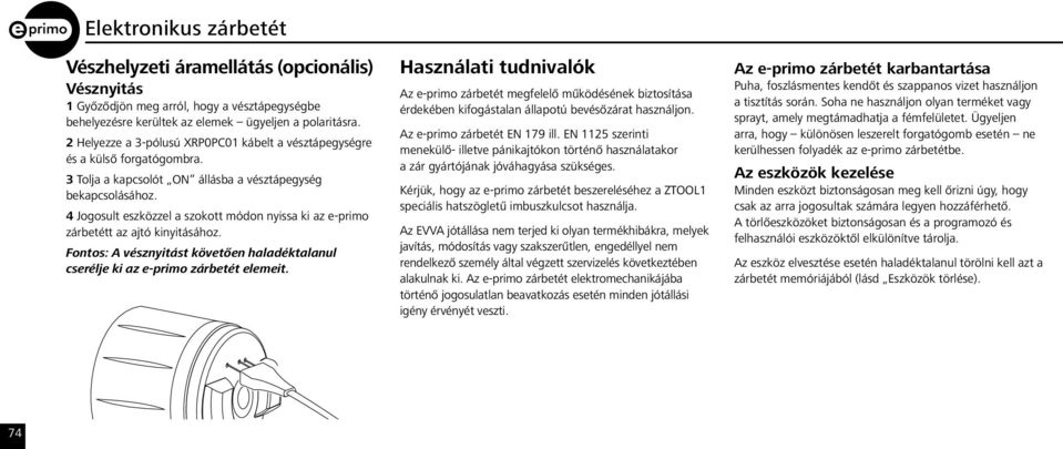 4 Jogosult eszközzel a szokott módon nyissa ki az e-primo zárbetétt az ajtó kinyitásához. Fontos: A vésznyitást követően haladéktalanul cserélje ki az e-primo zárbetét elemeit.