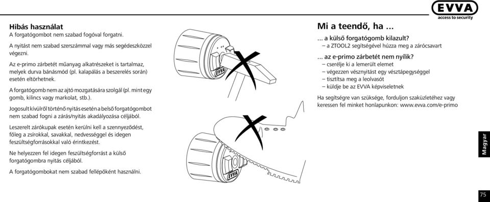 mint egy gomb, kilincs vagy markolat, stb.). Jogosult kívülről történő nyitás esetén a belső forgatógombot nem szabad fogni a zárás/nyitás akadályozása céljából.