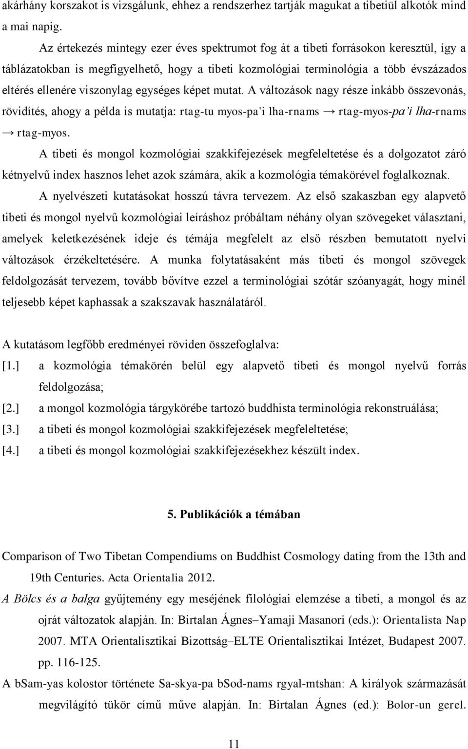 viszonylag egységes képet mutat. A változások nagy része inkább összevonás, rövidítés, ahogy a példa is mutatja: rtag-tu myos-pa'i lha-rnams rtag-myos-pa i lha-rnams rtag-myos.