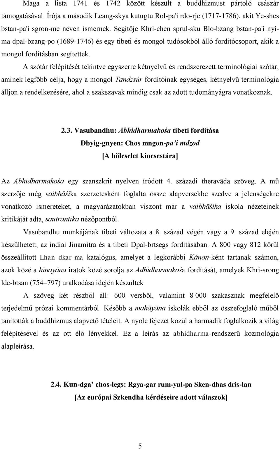 A szótár felépítését tekintve egyszerre kétnyelvű és rendszerezett terminológiai szótár, aminek legfőbb célja, hogy a mongol Tandzsúr fordítóinak egységes, kétnyelvű terminológia álljon a