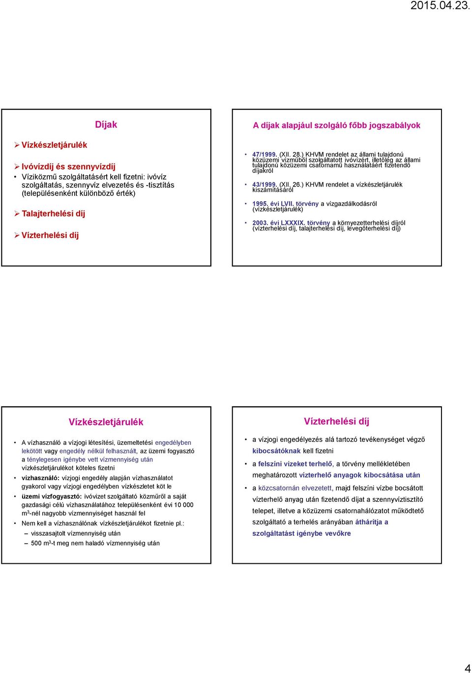 ) KHVM rendelet az állami tulajdonú közüzemi vízműből szolgáltatott ivóvízért, illetőleg az állami tulajdonú közüzemi csatornamű használatáért fizetendő díjakról 43/1999. (XII. 26.