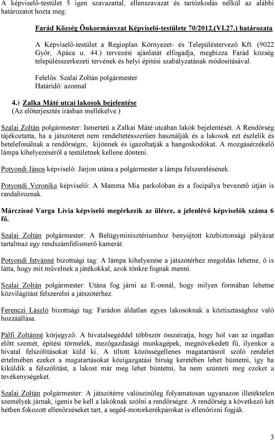 ) tervezési ajánlatát elfogadja, megbízza Farád község településszerkezeti tervének és helyi építési szabályzatának módosításával. 4.