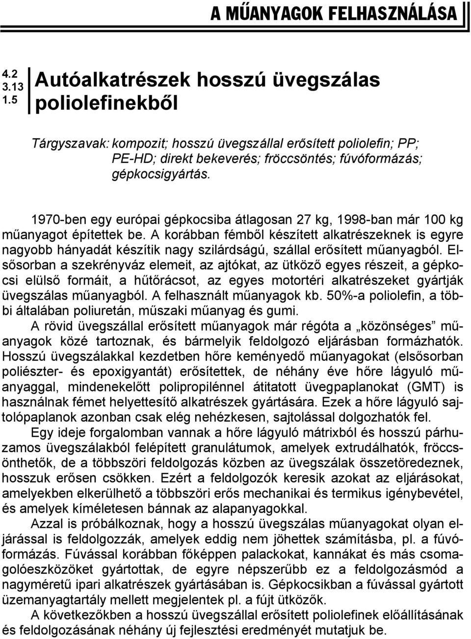 1970-ben egy európai gépkocsiba átlagosan 27 kg, 1998-ban már 100 kg műanyagot építettek be.