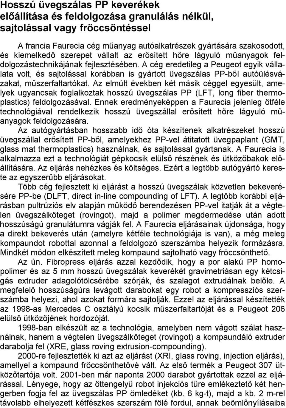 A cég eredetileg a Peugeot egyik vállalata volt, és sajtolással korábban is gyártott üvegszálas PP-ből autóülésvázakat, műszerfaltartókat.