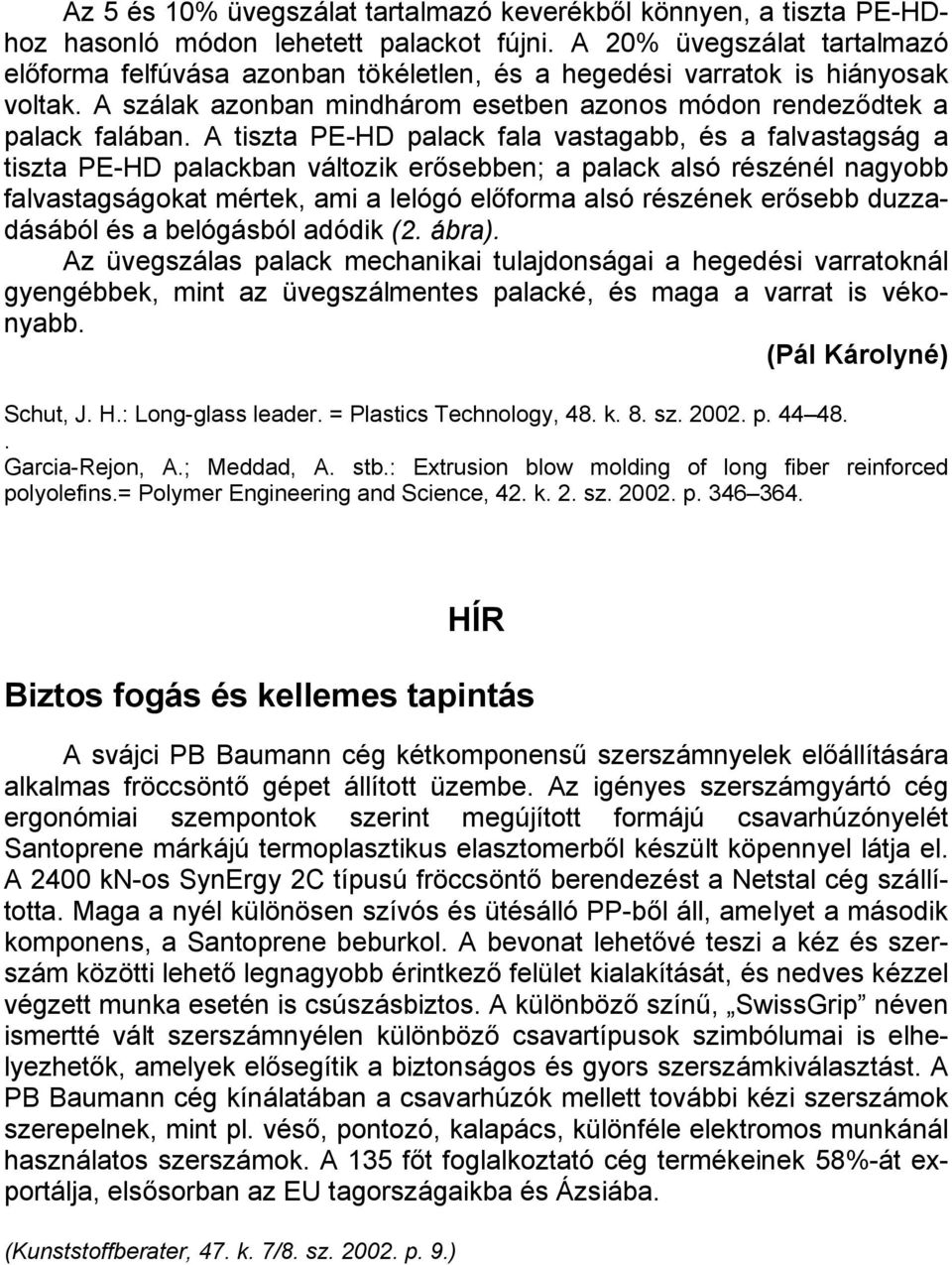 A tiszta PE-HD palack fala vastagabb, és a falvastagság a tiszta PE-HD palackban változik erősebben; a palack alsó részénél nagyobb falvastagságokat mértek, ami a lelógó előforma alsó részének