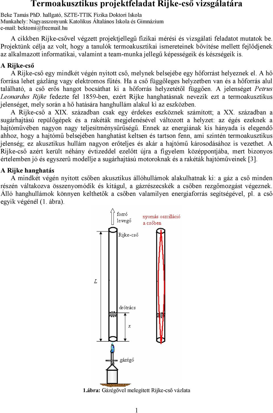 hu A cikkben Rijke-csővel végzett projektjellegű fizikai mérési és vizsgálati feladatot mutatok be.