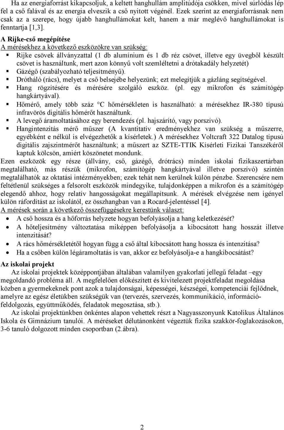 A Rijke-cső megépítése A mérésekhez a következő eszközökre van szükség: Rijke csövek állványzattal (1 db alumínium és 1 db réz csövet, illetve egy üvegből készült csövet is használtunk, mert azon