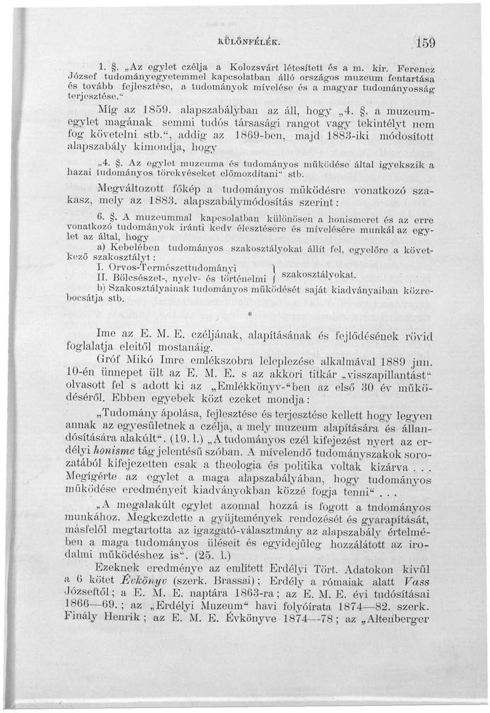 alapszabályban az áll, hogy,,4.. a múzeumegylet magának semmi tudós társasági rangot vagy tekintélyt nom fog követelni stb.", addig az 1809-bon, majd 1883-iki módosított alapszabály kimondja, hogy 4.