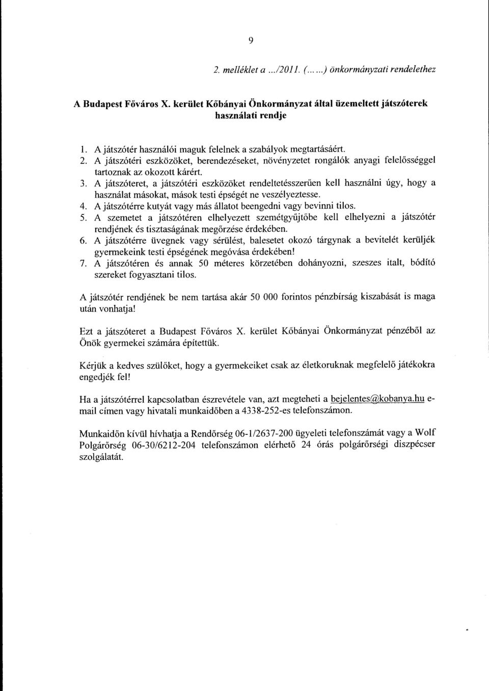 A játszóteret, a játszótéri eszközöket rendeltetésszerűen kell használni úgy, hogy a használat másokat, mások testi épségét ne veszélyeztesse. 4.