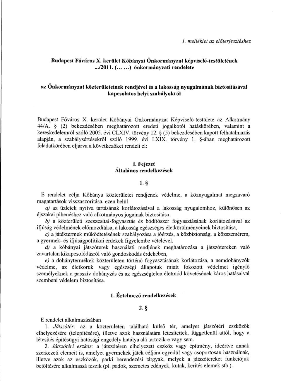 kerület Kőbányai Önkormányzat Képviselő-testülete az Alkotmány 44/ A. (2) bekezdésében meghatározott eredeti jogalkotói hatáskörében, valamint a kereskedelemről szóló 2005. évi CLXIV. törvény 12.