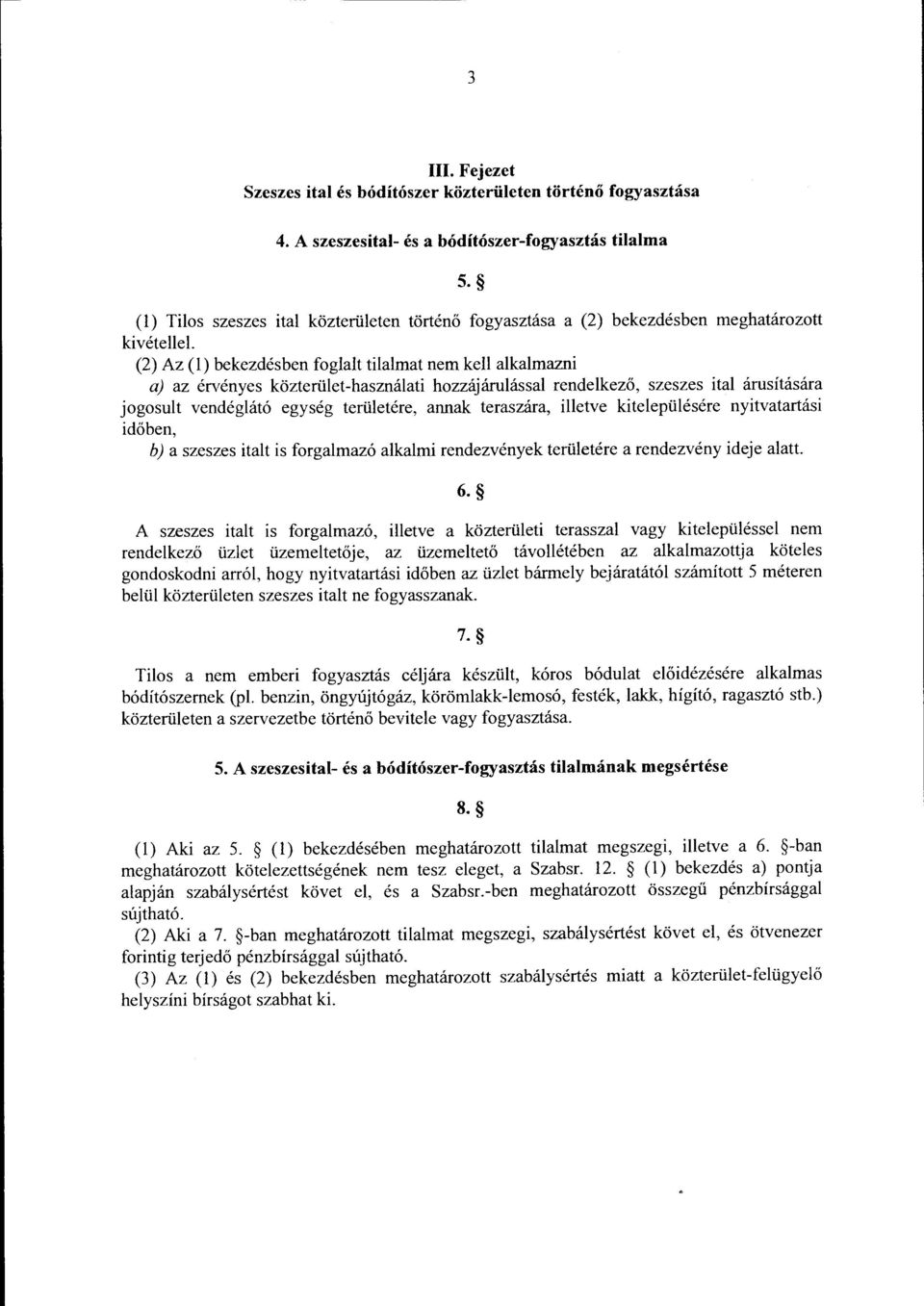 (2) Az (l) bekezdésben foglalt tilalmat nem kell alkalmazni a) az érvényes közterület-használati hozzájárulással rendelkező, szeszes ital árusítására jogosult vendéglátó egység területére, annak